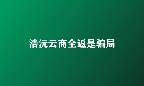 浩沅云商全返是骗局