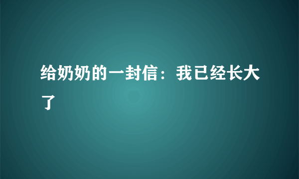 给奶奶的一封信：我已经长大了