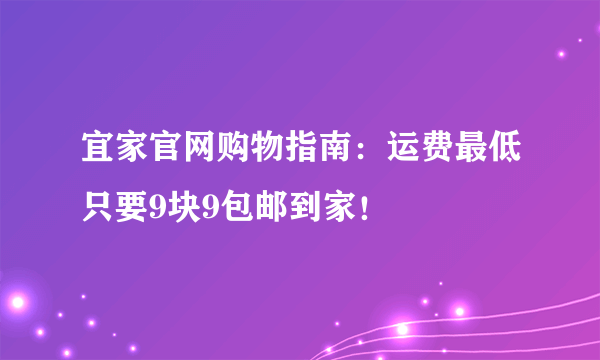 宜家官网购物指南：运费最低只要9块9包邮到家！