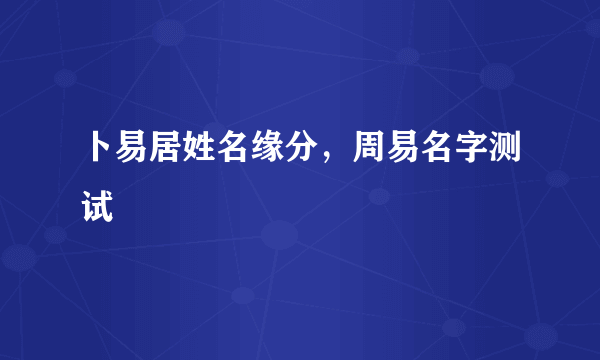 卜易居姓名缘分，周易名字测试