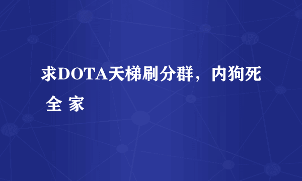 求DOTA天梯刷分群，内狗死 全 家