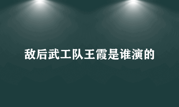 敌后武工队王霞是谁演的