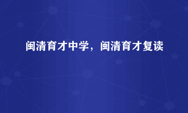 闽清育才中学，闽清育才复读