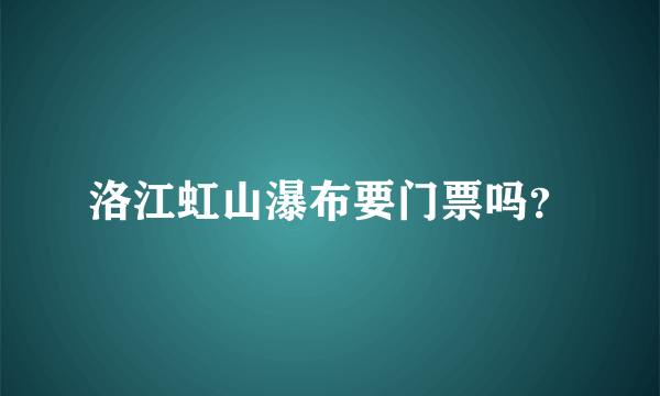 洛江虹山瀑布要门票吗？