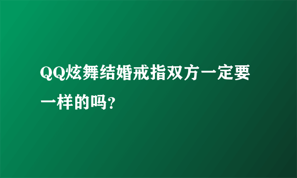 QQ炫舞结婚戒指双方一定要一样的吗？