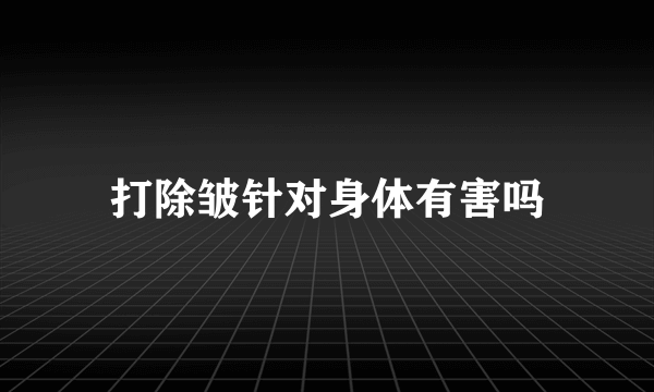 打除皱针对身体有害吗