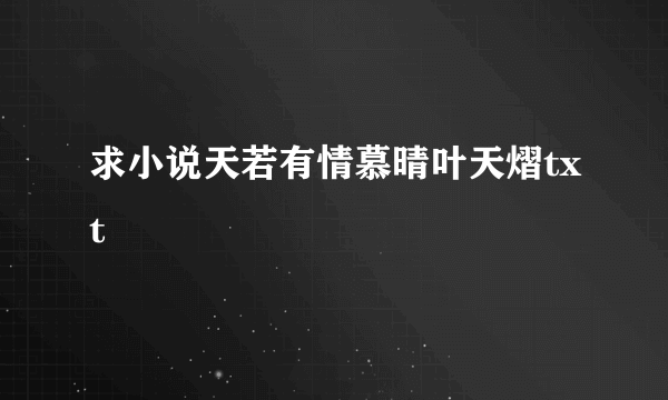 求小说天若有情慕晴叶天熠txt