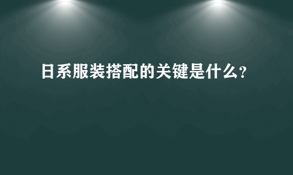 日系服装搭配的关键是什么？