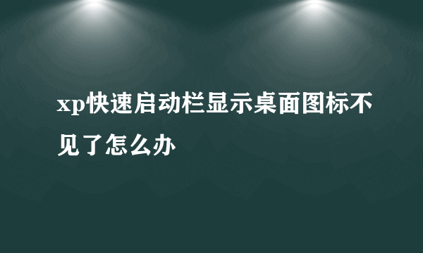 xp快速启动栏显示桌面图标不见了怎么办