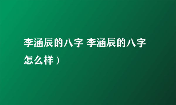 李涵辰的八字 李涵辰的八字怎么样）