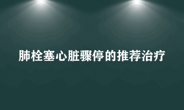 肺栓塞心脏骤停的推荐治疗