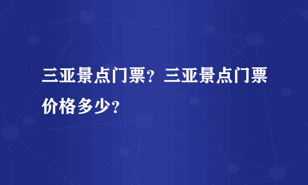 三亚景点门票？三亚景点门票价格多少？