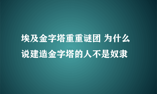 埃及金字塔重重谜团 为什么说建造金字塔的人不是奴隶