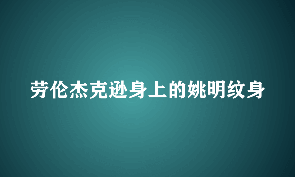 劳伦杰克逊身上的姚明纹身