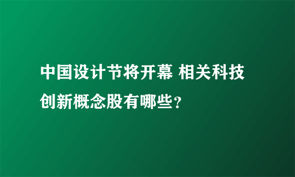 中国设计节将开幕 相关科技创新概念股有哪些？