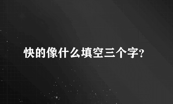 快的像什么填空三个字？