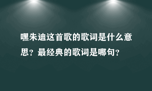 嘿朱迪这首歌的歌词是什么意思？最经典的歌词是哪句？