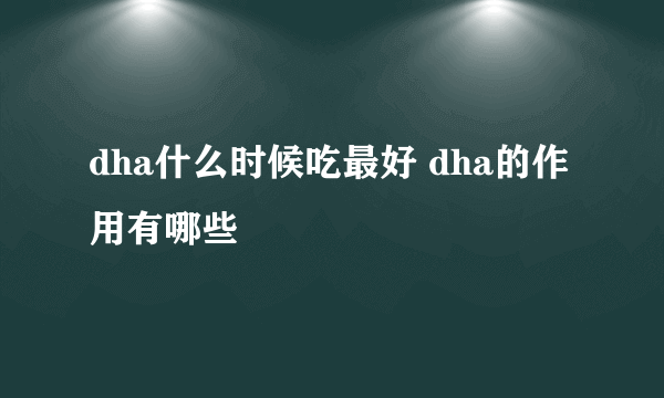 dha什么时候吃最好 dha的作用有哪些