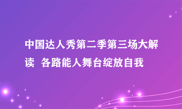 中国达人秀第二季第三场大解读  各路能人舞台绽放自我