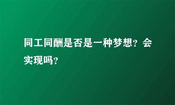 同工同酬是否是一种梦想？会实现吗？