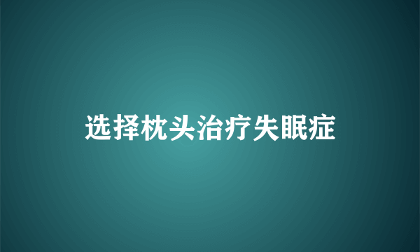 选择枕头治疗失眠症