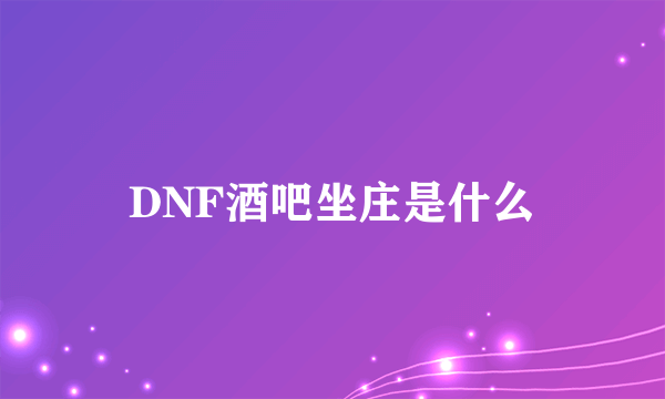 DNF酒吧坐庄是什么