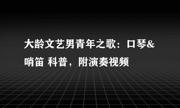 大龄文艺男青年之歌：口琴&哨笛 科普，附演奏视频