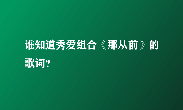 谁知道秀爱组合《那从前》的歌词？