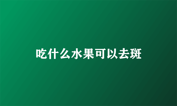 吃什么水果可以去斑