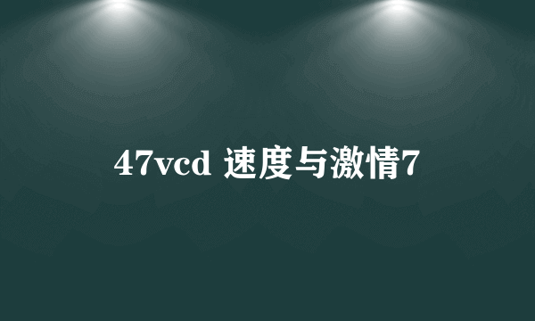 47vcd 速度与激情7