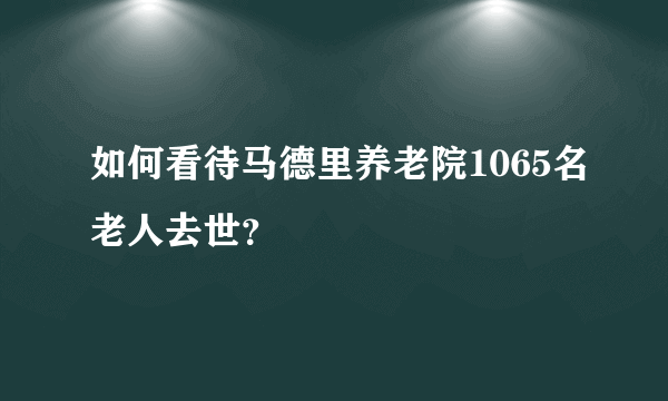 如何看待马德里养老院1065名老人去世？