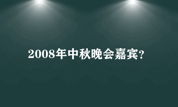 2008年中秋晚会嘉宾？