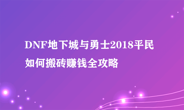 DNF地下城与勇士2018平民如何搬砖赚钱全攻略