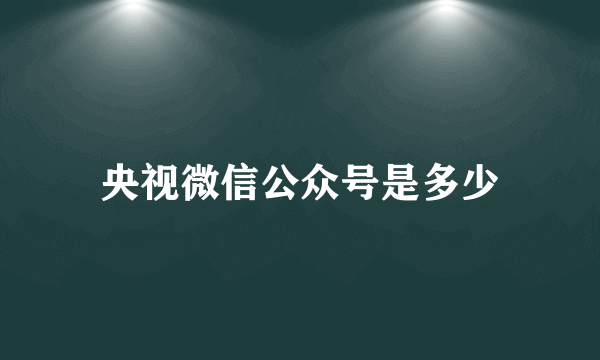 央视微信公众号是多少