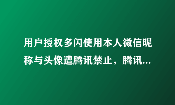 用户授权多闪使用本人微信昵称与头像遭腾讯禁止，腾讯有权这样吗？