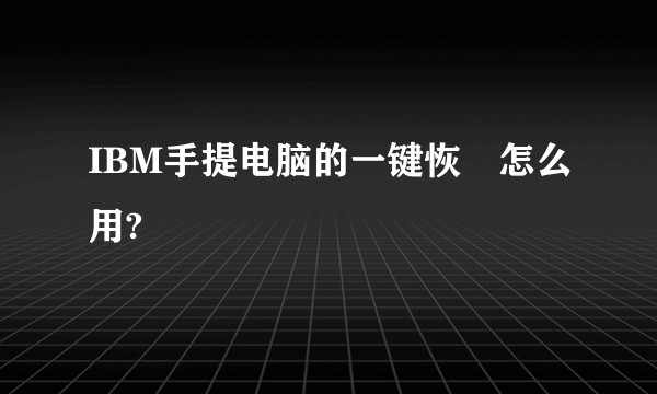 IBM手提电脑的一键恢復怎么用?