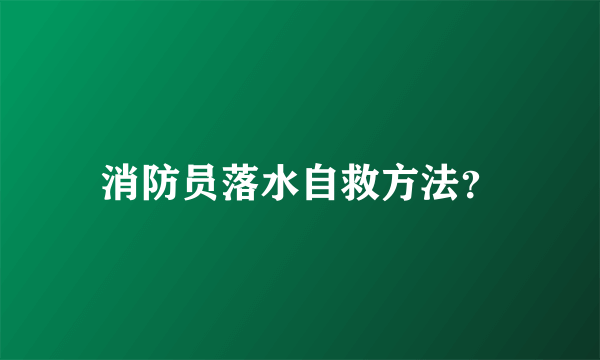 消防员落水自救方法？