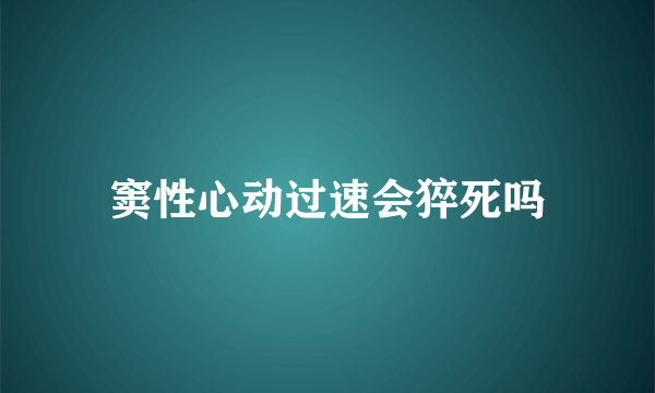 窦性心动过速会猝死吗