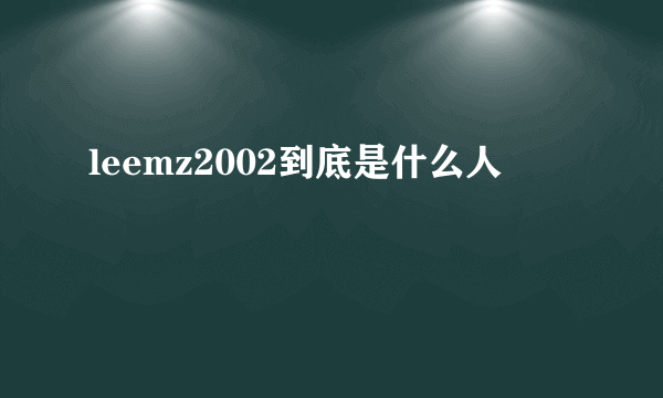 leemz2002到底是什么人