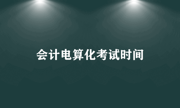 会计电算化考试时间