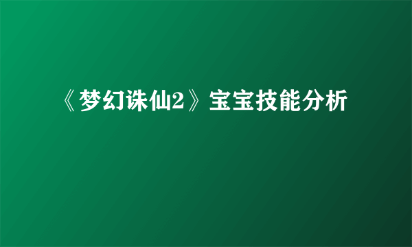 《梦幻诛仙2》宝宝技能分析