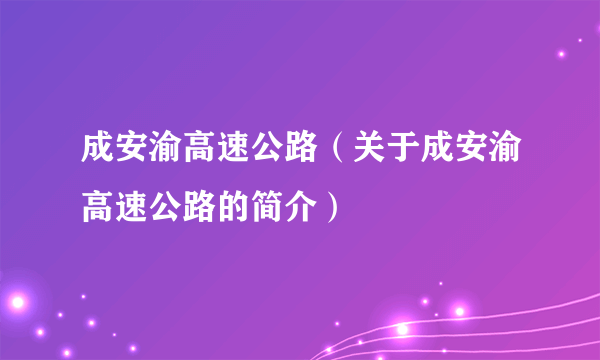 成安渝高速公路（关于成安渝高速公路的简介）