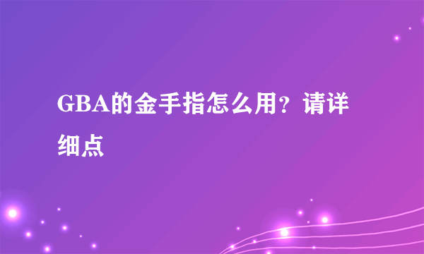 GBA的金手指怎么用？请详细点