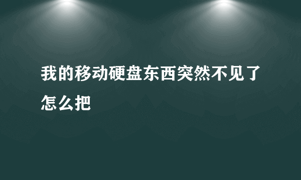 我的移动硬盘东西突然不见了怎么把