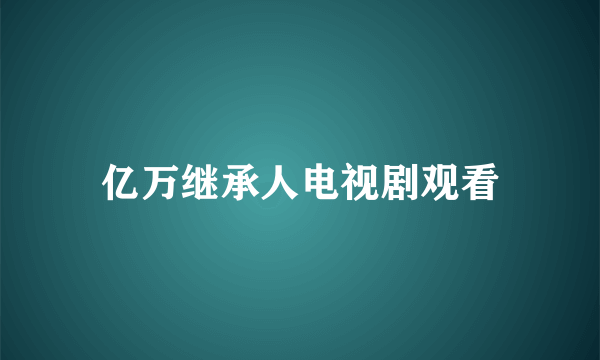 亿万继承人电视剧观看