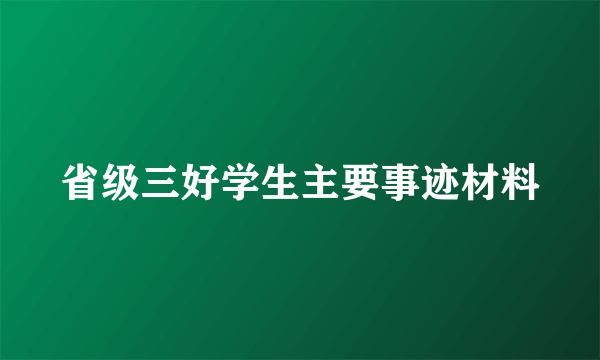 省级三好学生主要事迹材料