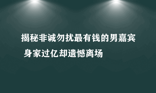 揭秘非诚勿扰最有钱的男嘉宾 身家过亿却遗憾离场