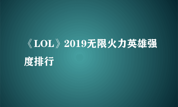 《LOL》2019无限火力英雄强度排行