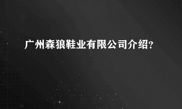 广州森狼鞋业有限公司介绍？