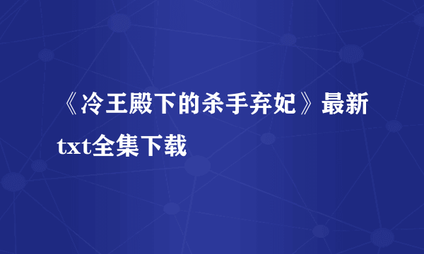 《冷王殿下的杀手弃妃》最新txt全集下载